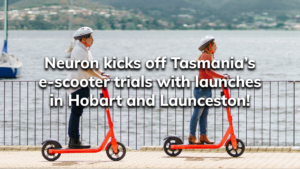 Read more about the article Neuron kicks off Tasmania’s e-scooter trials with launches in Hobart and Launceston!