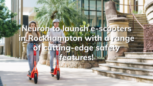 Read more about the article Neuron to launch e-scooters in Rockhampton with a range of cutting-edge safety features!