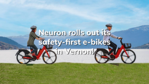 Read more about the article Neuron rolls out its safety-first e-bikes in Vernon!