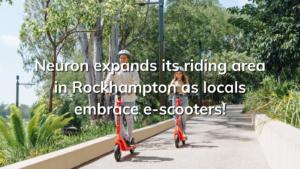 Read more about the article Neuron expands its riding area in Rockhampton as locals embrace e-scooters!